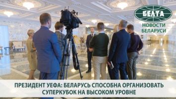 Президент УЕФА: Беларусь способна организовать Суперкубок на высоком уровне
