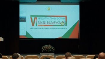 VI Национальный форум "Музеи Беларуси": актуальные вопросы музейного дела